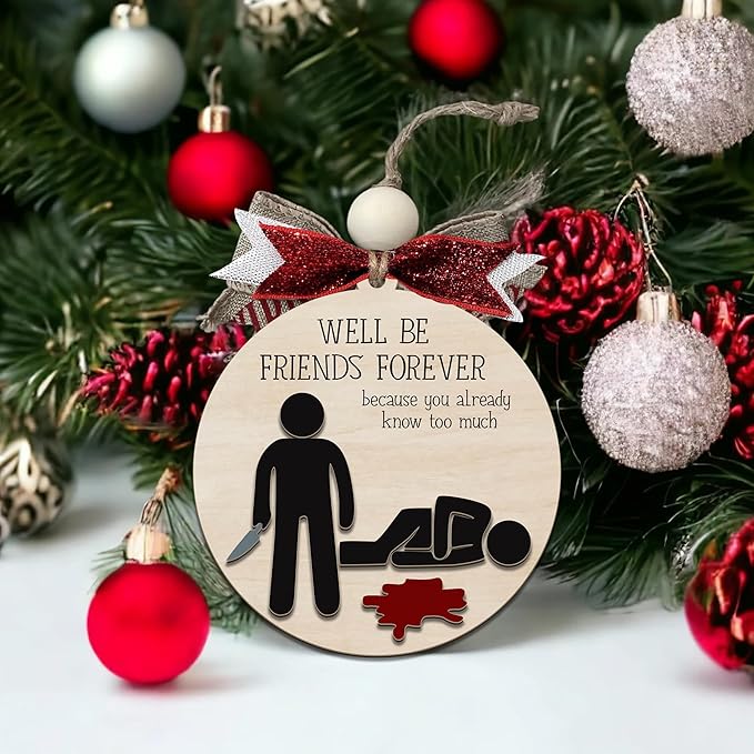 Funny Christmas Ornament โ Dark Humor โWeโll Be Friends Forever, You Already Know Too Muchโ Wooden Round Tree Decoration, Adult Gag Gift for White Elephant, Secret Santa Exchange