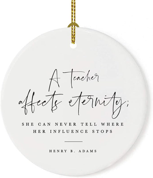 Andaz Press Round Ceramic Porcelain Christmas Tree Ornament for Teacher Thank You Appreciation Graduation Gift, A Teacher Affects Eternity; She Can Never Tell Where Her Influence Stops, 1-Pack
