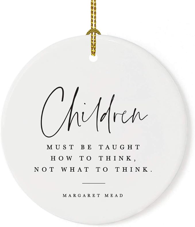 Andaz Press Round Ceramic Porcelain Christmas Tree Ornament for Teacher Thank You Appreciation Graduation Gift, Children Must be Taught How to Think, Not What to Think, Margaret Mead, 1-Pack