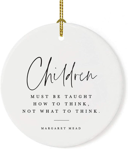 Andaz Press Round Ceramic Porcelain Christmas Tree Ornament for Teacher Thank You Appreciation Graduation Gift, Children Must be Taught How to Think, Not What to Think, Margaret Mead, 1-Pack