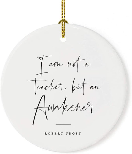 Andaz Press Round Ceramic Porcelain Christmas Tree Ornament for Teacher Thank You Appreciation Graduation Gift, I am not a Teacher, but an Awakener, Robert Frost, 1-Pack