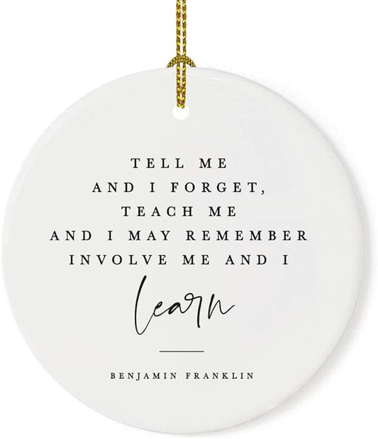 Andaz Press Round Ceramic Porcelain Christmas Tree Ornament for Teacher Thank You Graduation Gift, Tell me and I Forget, Teach me and I May Remember, Involve me and I Learn, Benjamin Franklin, 1-Pack