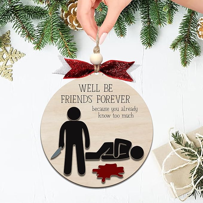 Funny Christmas Ornament – Dark Humor “We’ll Be Friends Forever, You Already Know Too Much” Wooden Round Tree Decoration, Adult Gag Gift for White Elephant, Secret Santa Exchange